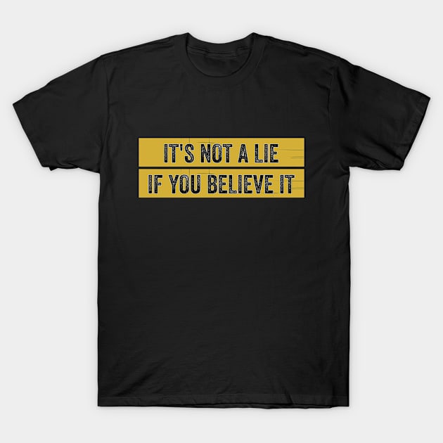 It's Not A Lie If You Believe It, Funny Quote T-Shirt by ShirtCraftsandMore